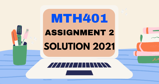 MTH401 Assignment 2 Solution 2021 - VU Answer