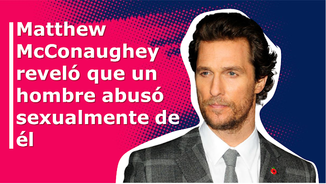  Matthew McConaughey reveló que un hombre abusó sexualmente de él