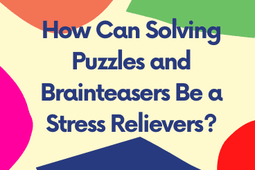 How Can Solving Puzzles and Brainteasers Be a Stress Relievers?
