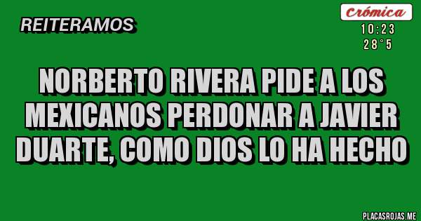 Norberto Rivera pide a los mexicanos perdonar a Javier Duarte, como Dios lo ha hecho Norberto Rivera pide a los mexicanos perdonar a Javier Duarte, como Dios lo ha hecho