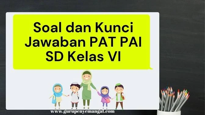 Download Soal dan Kunci Jawaban PAT PAI Jenjang SDMI kelas 6 Kurikulum 2013 Terbaru 2021