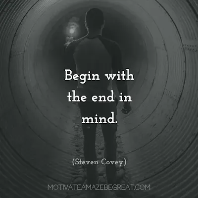 Quotes On Achievement Of Goals: “Begin with the end in mind.”- Steven Covey