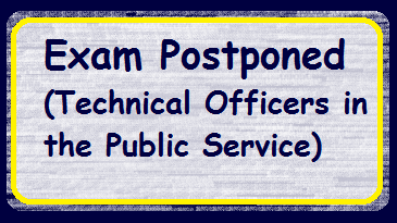 Exam Postponed - Technical Officers in the Public Service