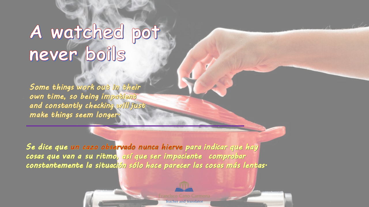 Estantes en el aula Idioms (CXXX) "A watched pot never boils"