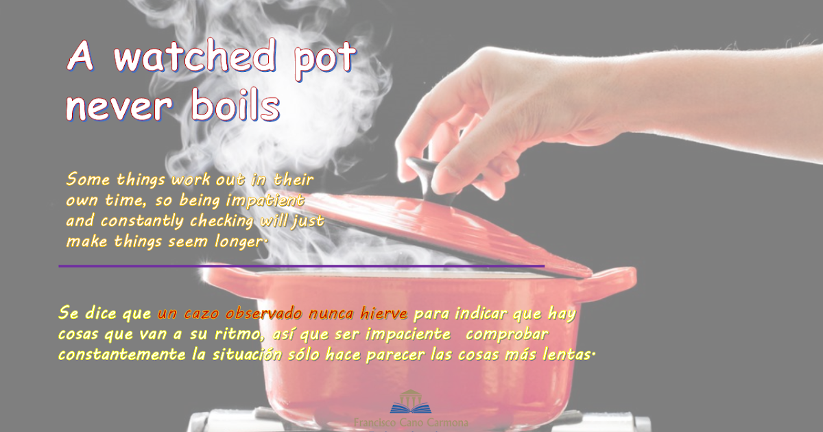 Estantes en el aula Idioms (CXXX) "A watched pot never boils"