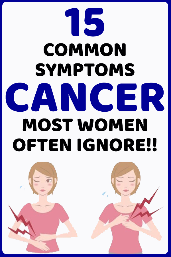 15 Common Cancer Symptoms Most Women Often Ignore!!!