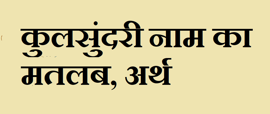 कुलसुंदरी नाम का अर्थ - Kulsundari name meaning in hindi कुलसुंदरी नाम का मतलब - Kulsundari naam ka matlab