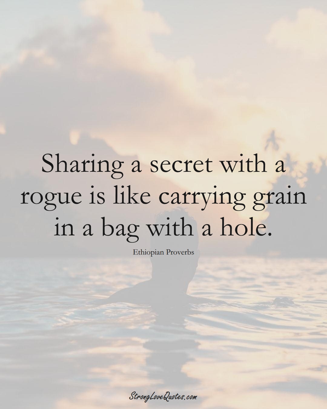 Sharing a secret with a rogue is like carrying grain in a bag with a hole. (Ethiopian Sayings);  #AfricanSayings