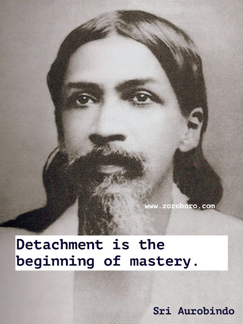 Sri Aurobindo Quotes, Life Quotes, Soul Quotes, Sri Aurobindo Spirituality Quotes, Sri Aurobindo Yoga Quotes. Sri Aurobindo Teachings