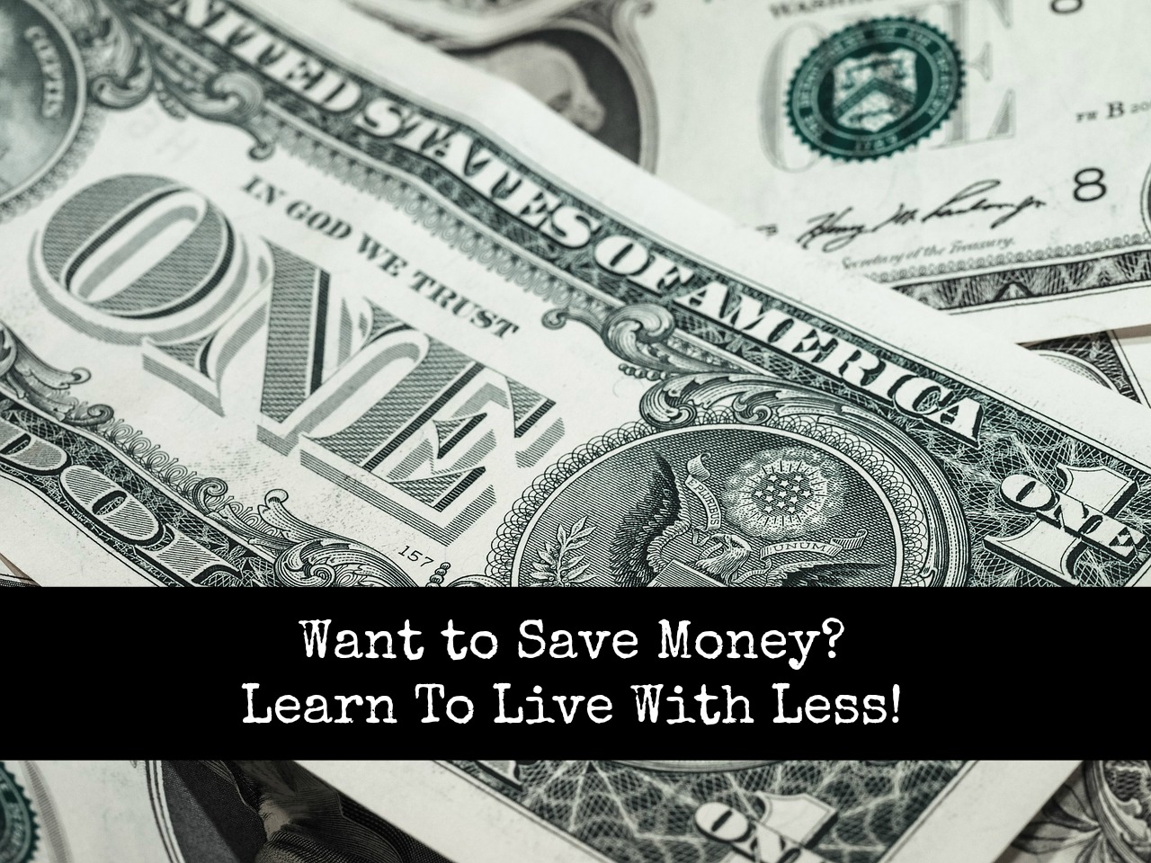 Want to Save Money? Learn To Live With Less!