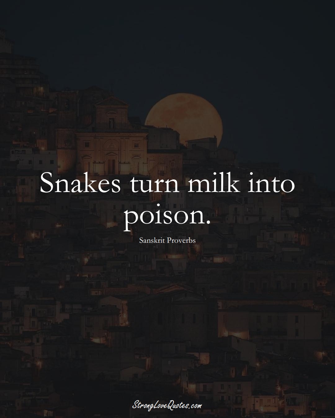 Snakes turn milk into poison. (Sanskrit Sayings);  #aVarietyofCulturesSayings