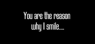 You are the reason why I smile..