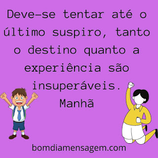 mensagem de bom dia para status do whatsapp- Deve-se tentar até o último suspiro, tanto o destino quanto a experiência são insuperáveis. Manhã mensagem de bom dia para status do whatsapp- Deve-se tentar até o último suspiro, tanto o destino quanto a experiência são insuperáveis. Manhã