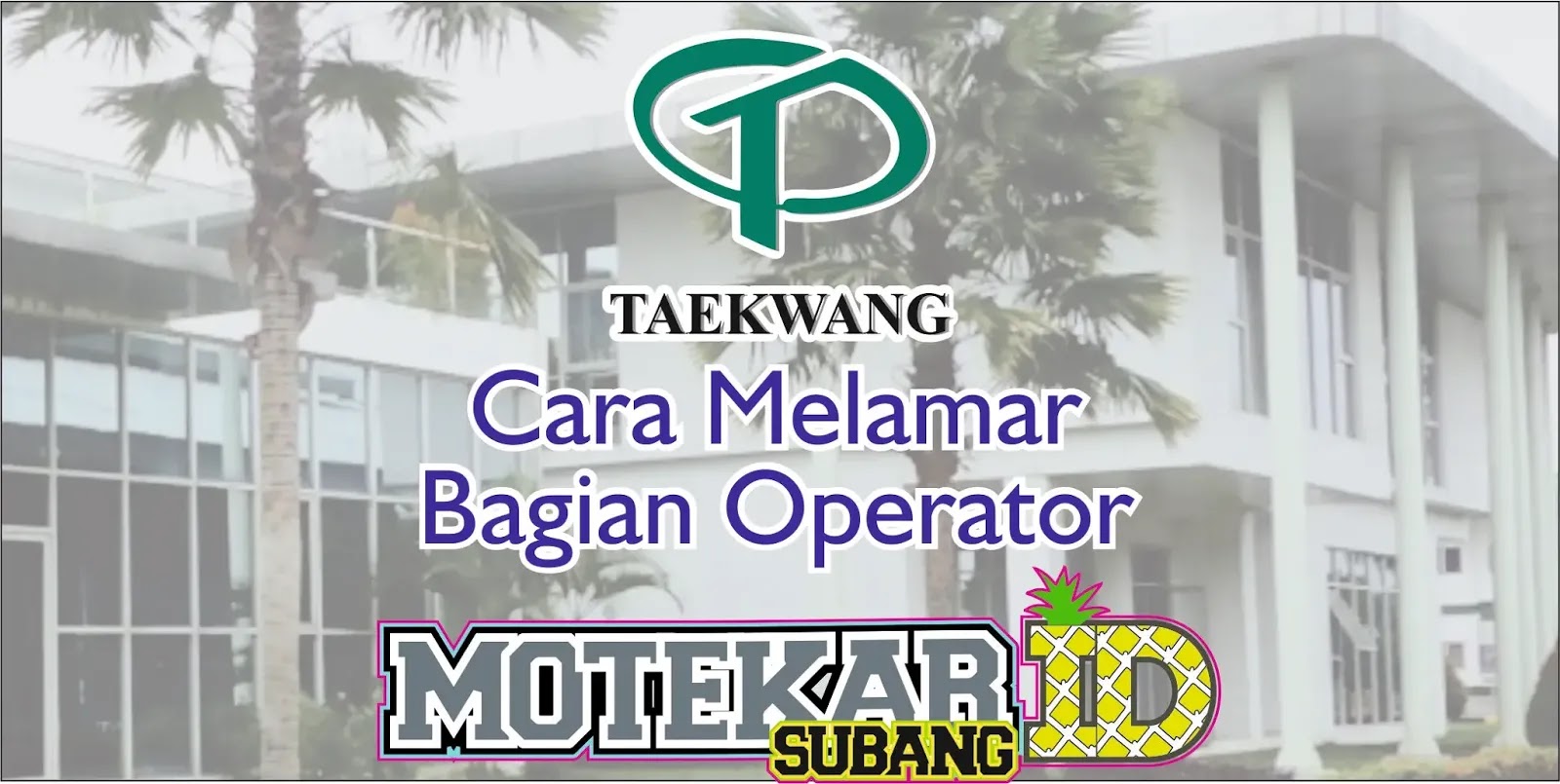 Cara Melamar Bagian Operator Pt Taekwang Terbaru 2021 Motekar Subang