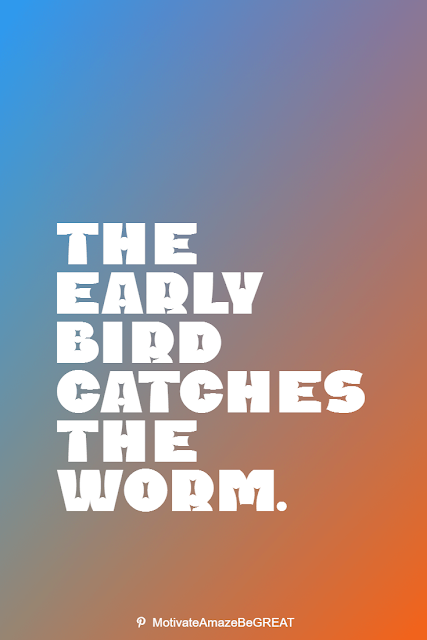 Wise Old Sayings And Proverbs: "The early bird catches the worm."