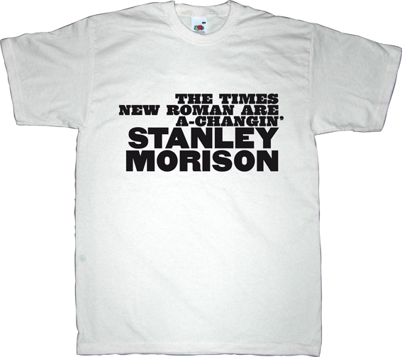 stanley morison times new roman typographer typography bob dylan fun t-shirt ephemeral-t-shirts