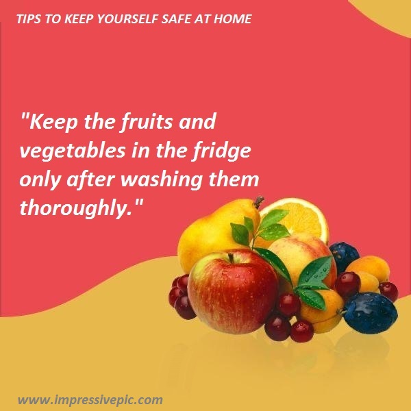 Keep the fruits and vegetables in the fridge only after washing Keep the fruits and vegetables in the fridge only after washing