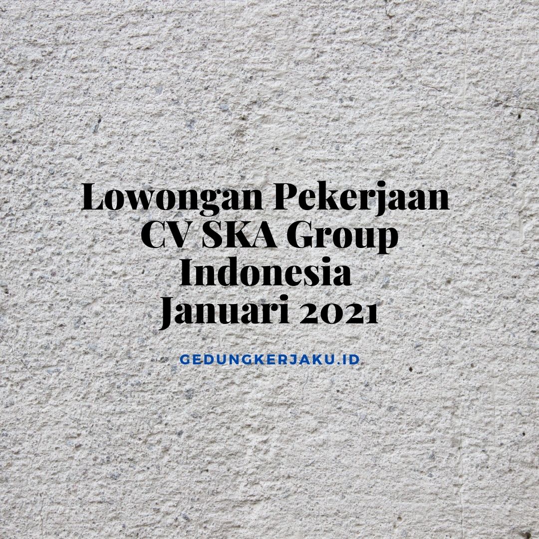 Lowongan Pekerjaan CV SKA Group Indonesia Januari 2021