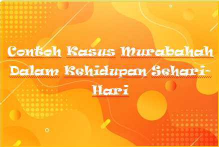 Contoh Kasus Murabahah Dalam Kehidupan Sehari Hari Kak Raffi