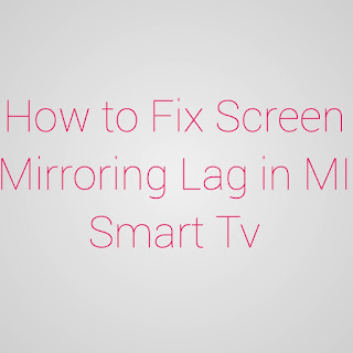 How To Fix Screen Mirroring Lag On Mi Smart Tv A Helpful Illustrated Guide