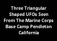 Three Triangular Shaped UFOs Seen From The Marine Corps Base Camp Pendleton California