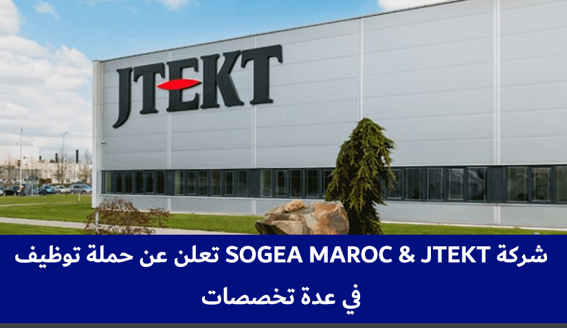 شركة SOGEA MAROC & JTEKT تعلن عن حملة توظيف في عدة تخصصات