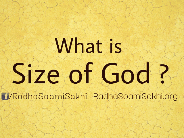 What is the Size Of God ?? RADHA SOAMI SAKHI