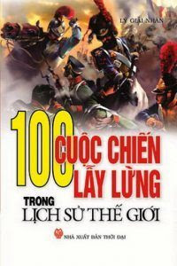 100 Cuộc Chiến Lẫy Lừng Trong Lịch Sử Thế Giới - Lý Giải Nhân