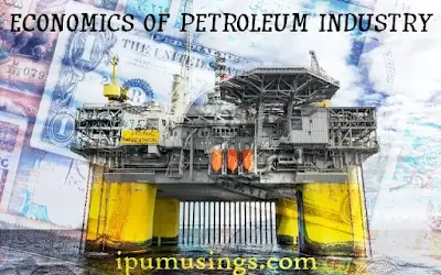 ECONOMICS OF PETROLEUM INDUSTRY (#economy)(#petroleum)(#biochemistry)(#chemistry)(#ipumusings)
