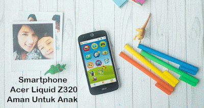 Acer Liquid Z320 Smartphone Yang Aman Untuk Anak <img src="http://1.bp.blogspot.com/- TxCQ6Blz6lc/VqX3cXAIr2I/AAAAAAAAA8M/rj9CnY4uTMw/s1600/acer- liquid-Z320-Smartphone-yang-Aman-Untuk-Anak.gif" alt="Acer Liquid Z320 Smartphone Yang Aman Untuk Anak">