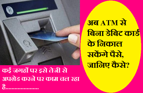 अब बिना डेबिट कार्ड के  ATM से पैसा निकले।