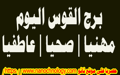 حظك برج القوس اليوم الأحد 12 يناير 2020 صحيا واجتماعيا مجلة نانو الترفيهية