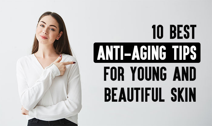 10 Best Anti-Aging Tips for Young and Beautiful Skin