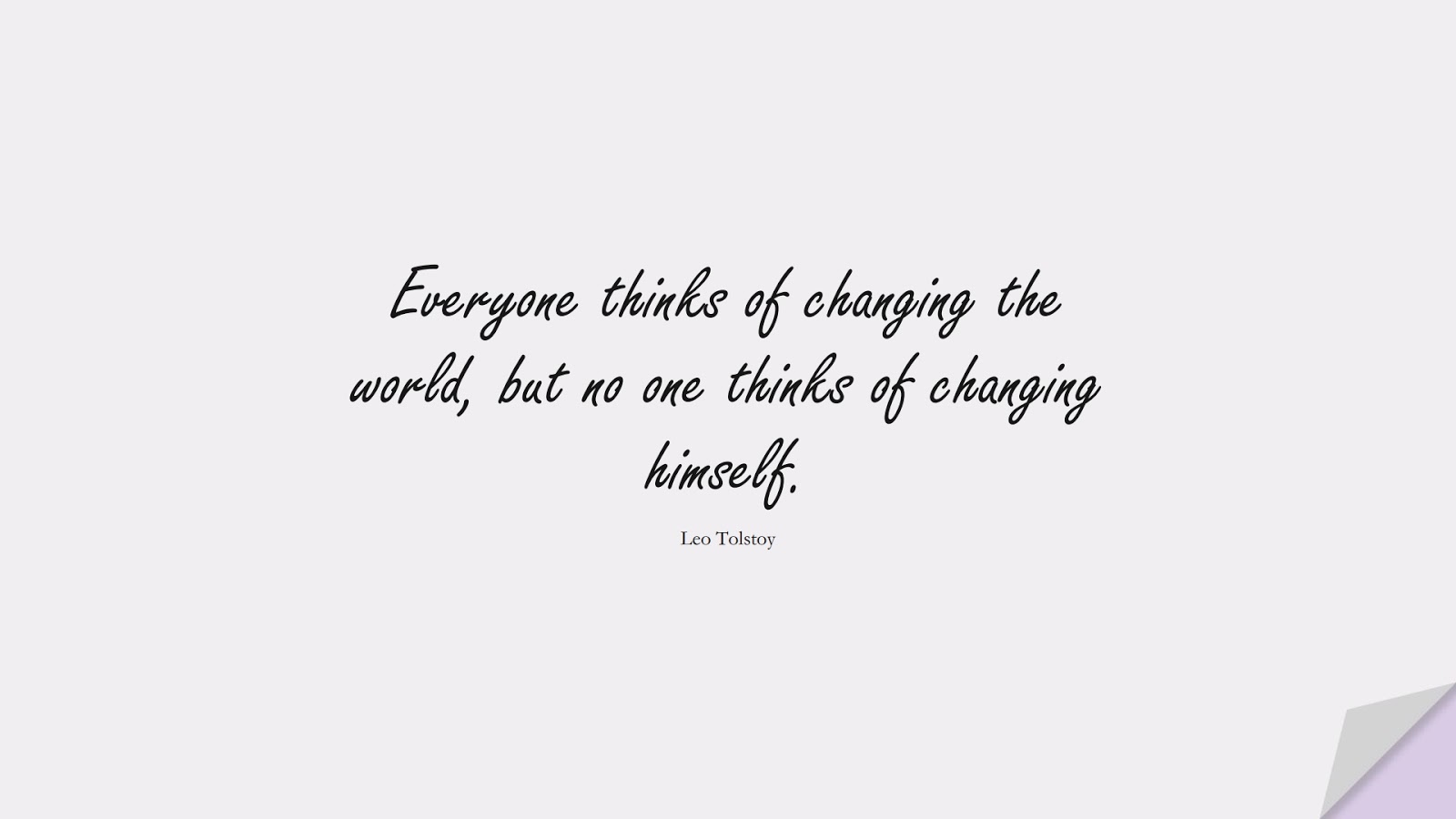 Everyone thinks of changing the world, but no one thinks of changing himself. (Leo Tolstoy);  #ChangeQuotes