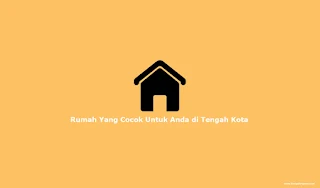 Rumah Yang Cocok Untuk Anda di Tengah Kota