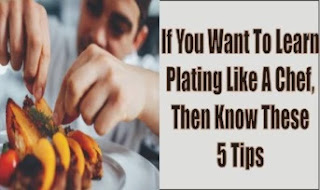 If You Want To Learn Plating Like A Chef, Then Know These 5 Tips