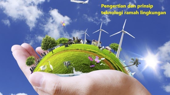 Pengertian dan prinsip teknologi ramah lingkungan