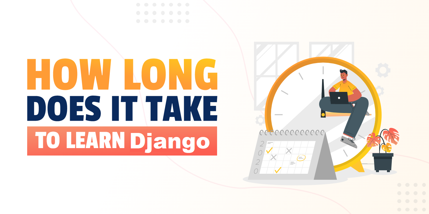 Is Django Worth Learning 2021 How Long Does It Take to Learn Django