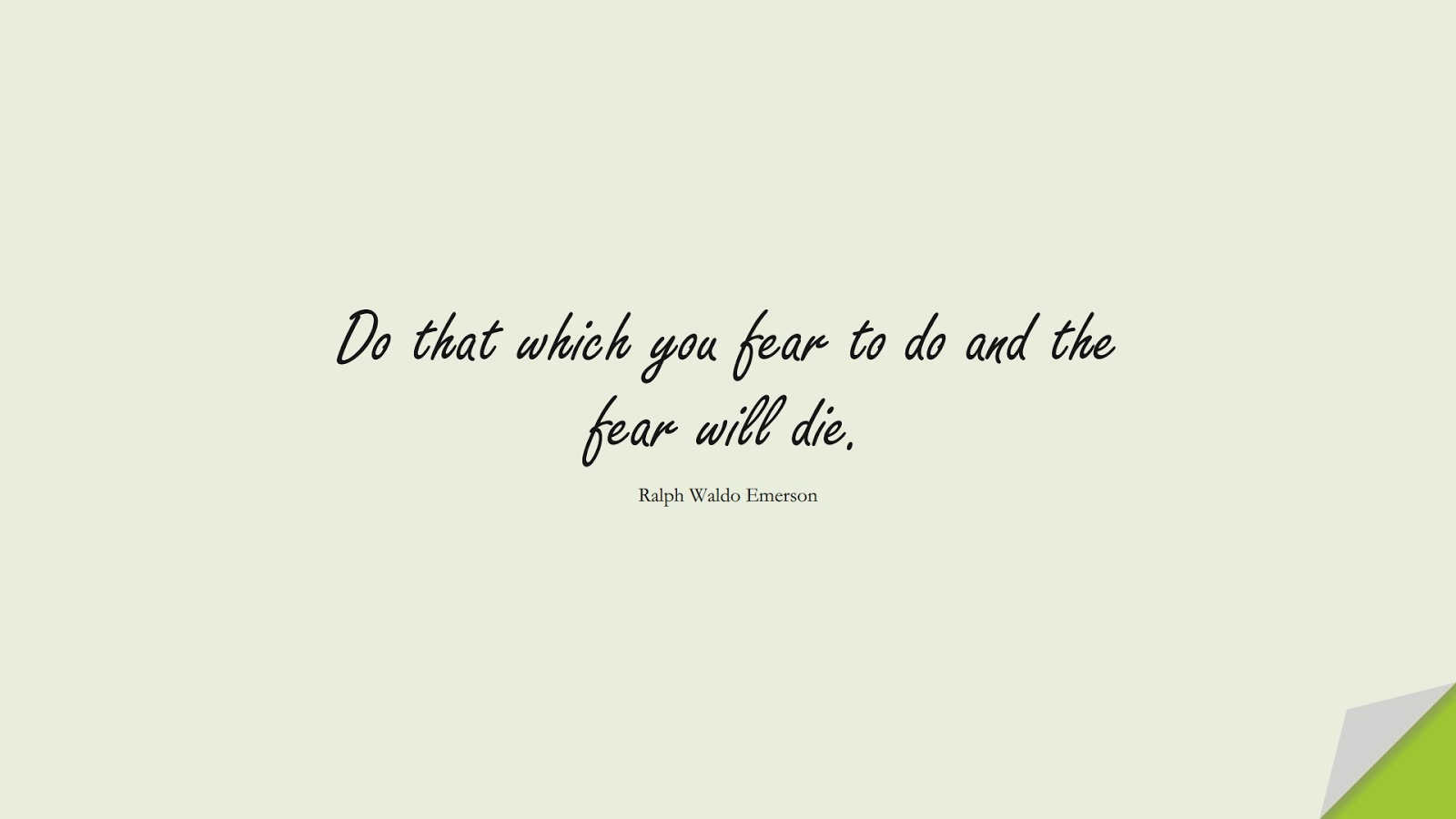 Do that which you fear to do and the fear will die. (Ralph Waldo Emerson);  #FearQuotes