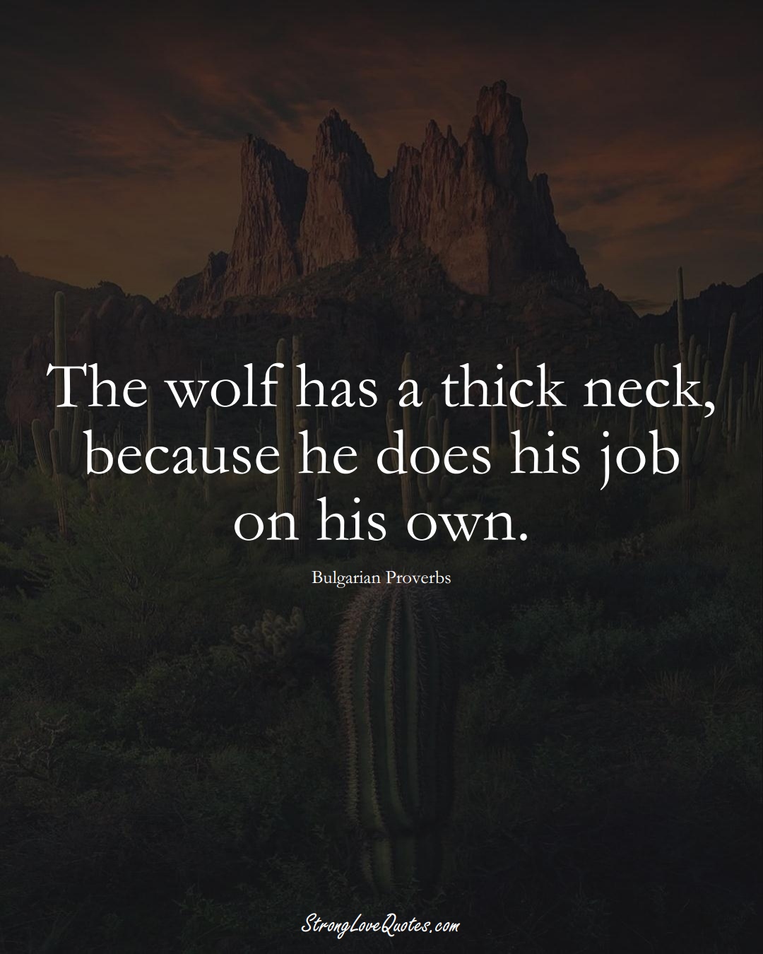 The wolf has a thick neck, because he does his job on his own. (Bulgarian Sayings);  #EuropeanSayings