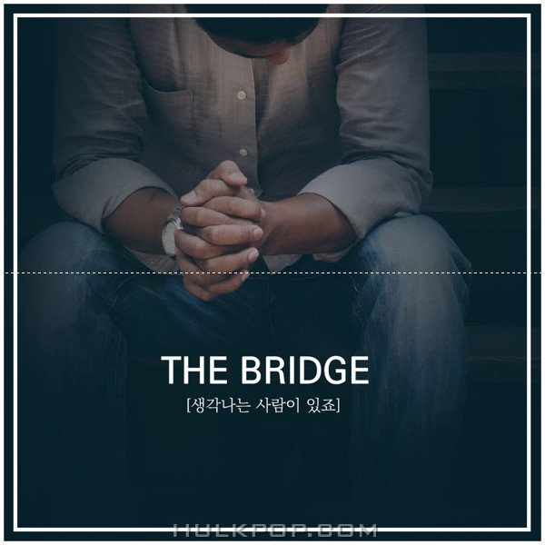 THE BRIDGE – 생각나는 사람이 있죠 – Single