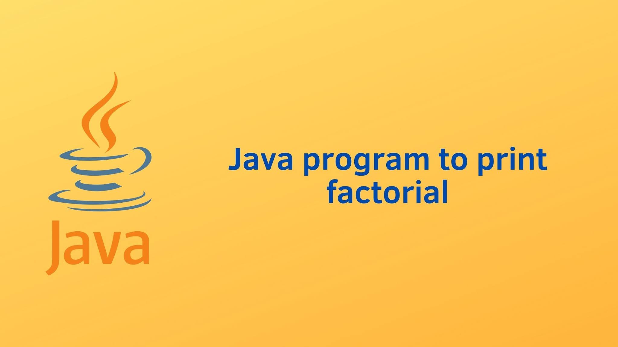 Java program to print factorial