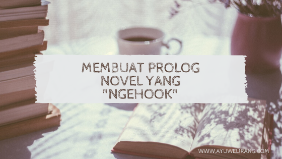 Membuat Prolog Novel yang \u0026quot;Ngehook\u0026quot; | Ayuwelirang.com