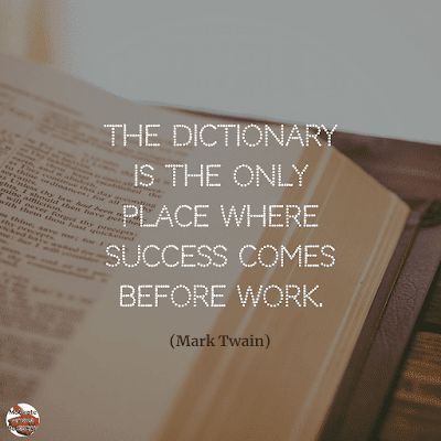 Famous Quotes About Success And Hard Work: "The dictionary is the only place where success comes before work." - Mark Twain