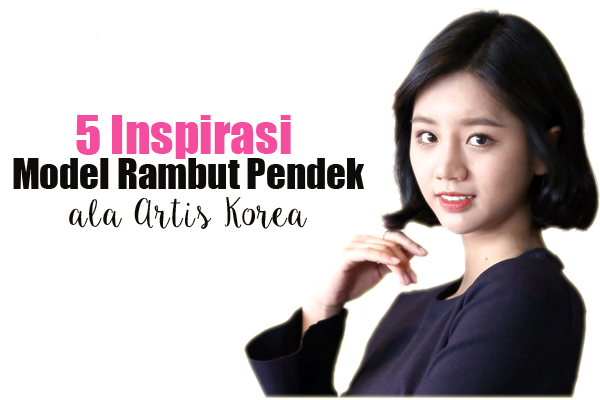 5 Inspirasi Model Rambut Pendek ala Artis Korea 