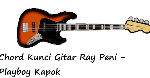 Chord Kunci Gitar Ray Peni Playboy Kapok Calonpintar Com