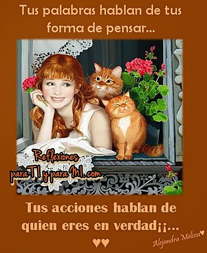 Reflexiones para TI y para MÍ: * Tus palabras hablan... Tus acciones