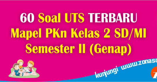 60 Soal Uts Pelajaran Pkn Kelas 2 Sd Semester Genap Terbaru Berikut Kunci Jawaban