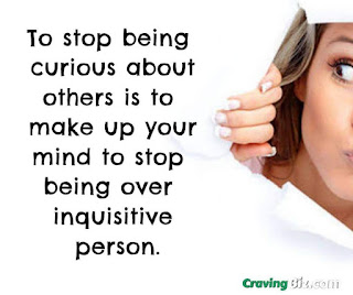 To stop being curious about others is to make up your mind to stop being over inquisitive person.