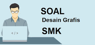 Soal PTS PTS UTS PAS UAS Desain Grafis semester 2 Kelas 10 SMK/SMA K13 Tahun 2021 Soal PTS PTS UTS PAS UAS Desain Grafis semester 2 Kelas 10 SMK/SMA K13 Tahun 2021